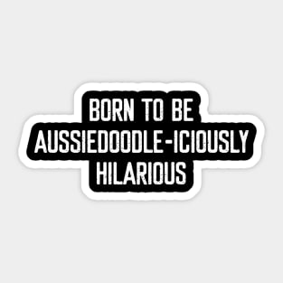 Born to Be Aussiedoodle-iciously Hilarious Sticker